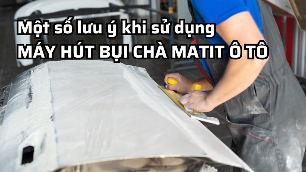 Một số lưu ý khi sử dụng MÁY HÚT BỤI CHÀ MATIT Ô TÔ