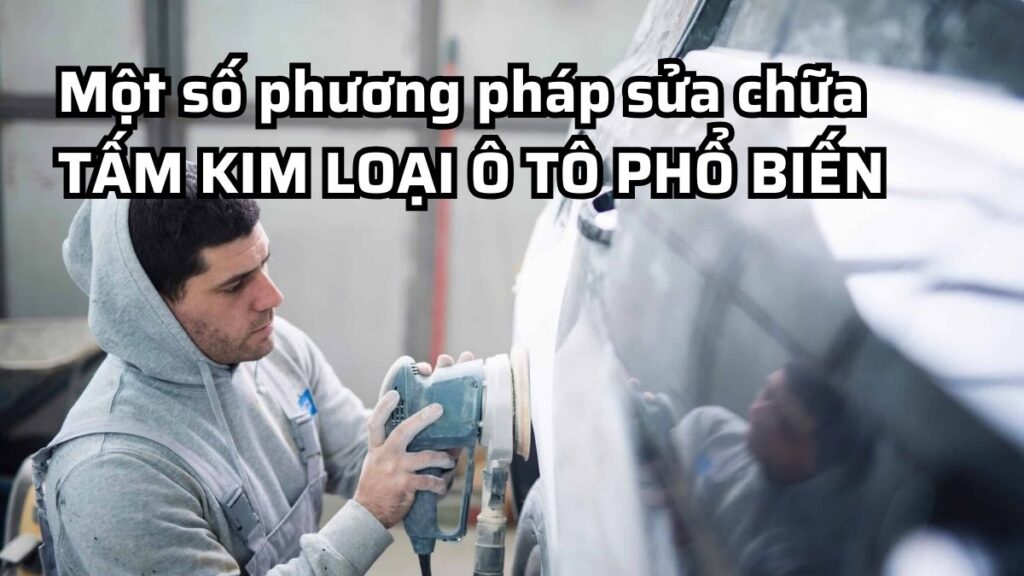 Một số phương pháp sửa chữa TẤM KIM LOẠI Ô TÔ PHỔ BIẾN